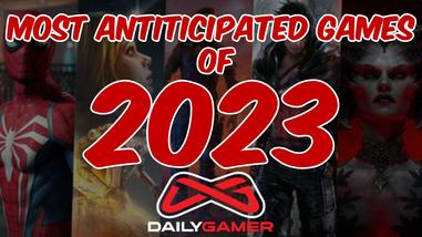 DailyGamer's Most Anticipated Game Releases of 2023